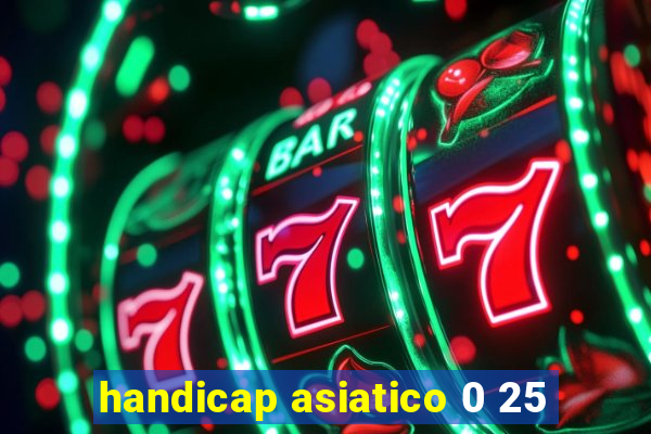 handicap asiatico 0 25